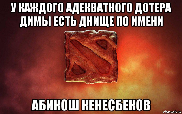 у каждого адекватного дотера димы есть днище по имени абикош кенесбеков, Мем дота гавно