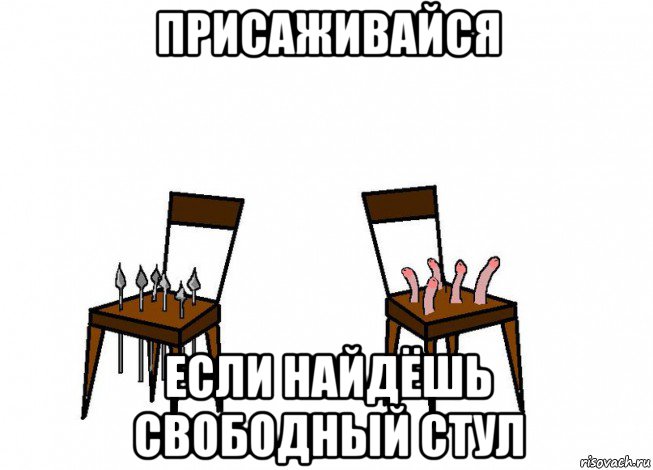 присаживайся если найдёшь свободный стул