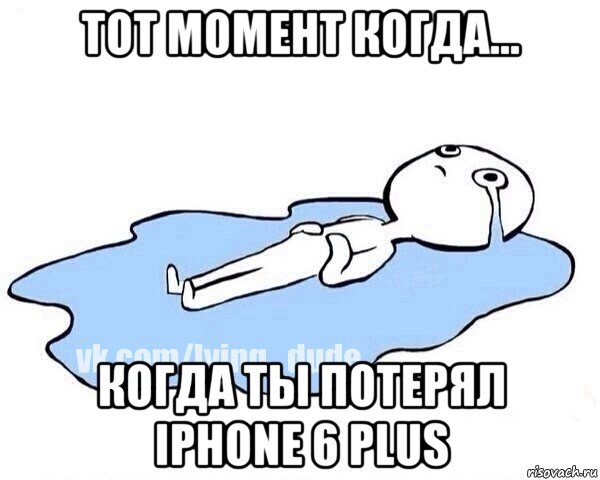 тот момент когда... когда ты потерял iphone 6 plus, Мем Этот момент когда