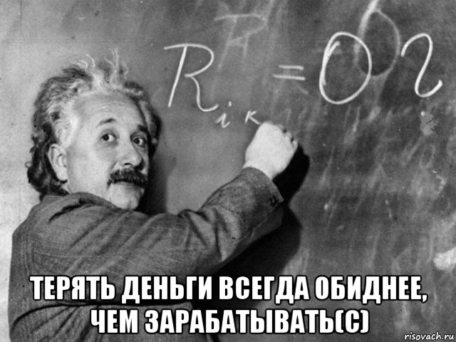  терять деньги всегда обиднее, чем зарабатывать(с), Мем Эйнштейн