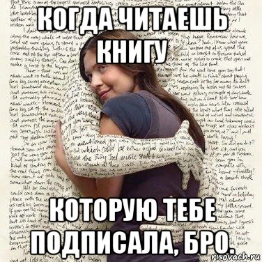 когда читаешь книгу которую тебе подписала, бро.