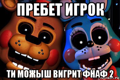 пребет игрок ти можыш вигрит фнаф 2