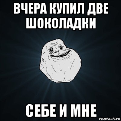 вчера купил две шоколадки себе и мне, Мем Forever Alone