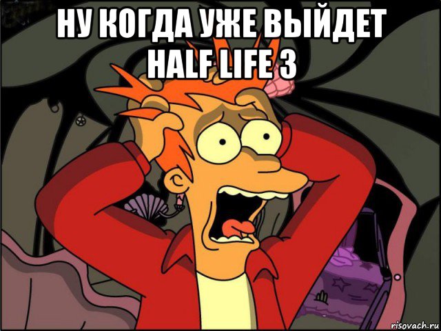 ну когда уже выйдет half life 3 , Мем Фрай в панике