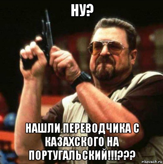 ну? нашли переводчика с казахского на португальский!!!???