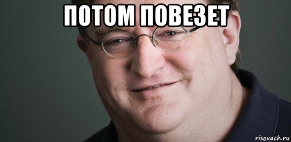 потом повезет 