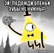 эй! подожди оленьи зубы не нужны? 