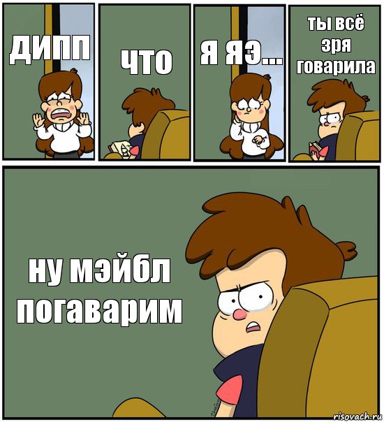 дипп что я яэ... ты всё зря говарила ну мэйбл погаварим, Комикс   гравити фолз