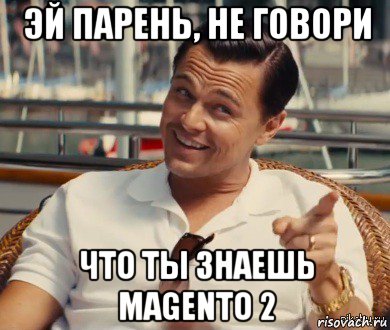 эй парень, не говори что ты знаешь magento 2, Мем Хитрый Гэтсби