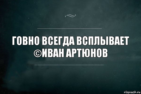 Говно всегда всплывает
©Иван Артюнов, Комикс Игра Слов