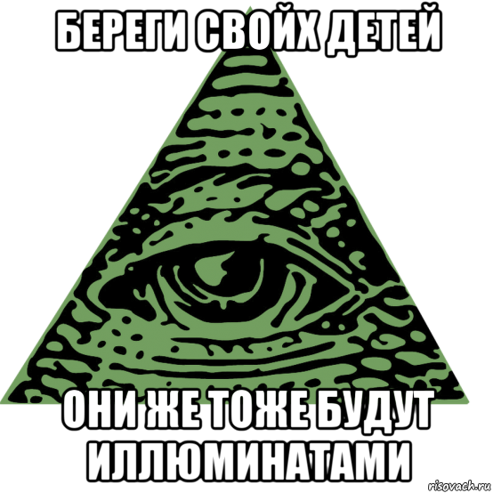 береги свойх детей они же тоже будут иллюминатами