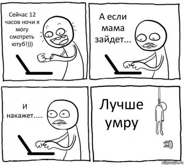 Сейчас 12 часов ночи я могу смотреть ютуб!))) А если мама зайдет... И накажет..... Лучше умру, Комикс интернет убивает