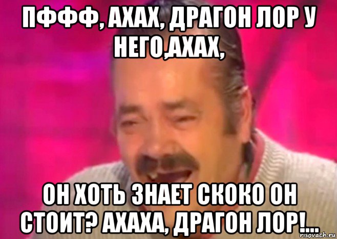 пффф, ахах, драгон лор у него,ахах, он хоть знает скоко он стоит? ахаха, драгон лор!..., Мем  Испанец