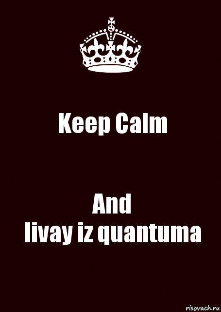 Keep Calm And
livay iz quantuma