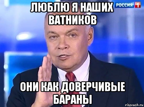 люблю я наших ватников они как доверчивые бараны, Мем Киселёв 2014