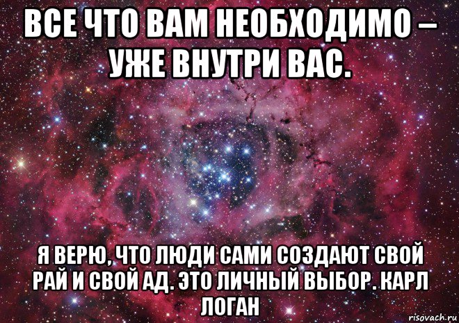 все что вам необходимо – уже внутри вас. я верю, что люди сами создают свой рай и свой ад. это личный выбор. карл логан, Мем Ты просто космос