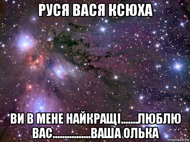 руся вася ксюха ви в мене найкращі.......люблю вас................ваша олька, Мем Космос