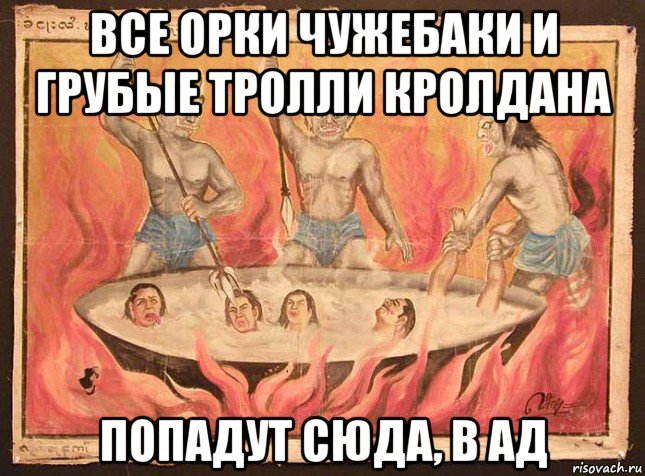 все орки чужебаки и грубые тролли кролдана попадут сюда, в ад
