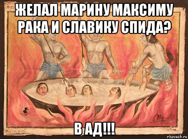 желал марину максиму рака и славику спида? в ад!!!