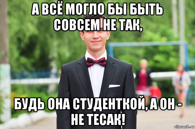а всё могло бы быть совсем не так, будь она студенткой, а он - не тесак!