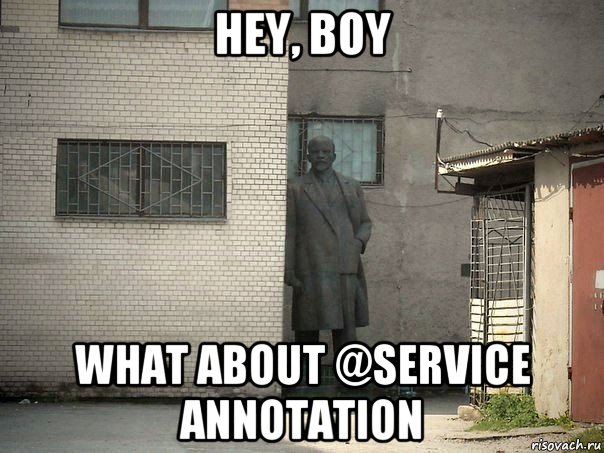 hey, boy what about @service annotation, Мем  Ленин за углом (пс, парень)