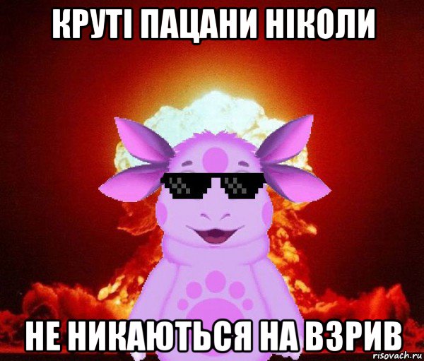 круті пацани ніколи не никаються на взрив