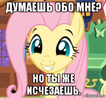 думаешь обо мне? но ты же исчезаешь.