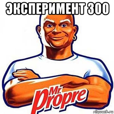 эксперимент 300 , Мем мистер пропер