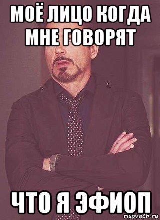 моё лицо когда мне говорят что я эфиоп