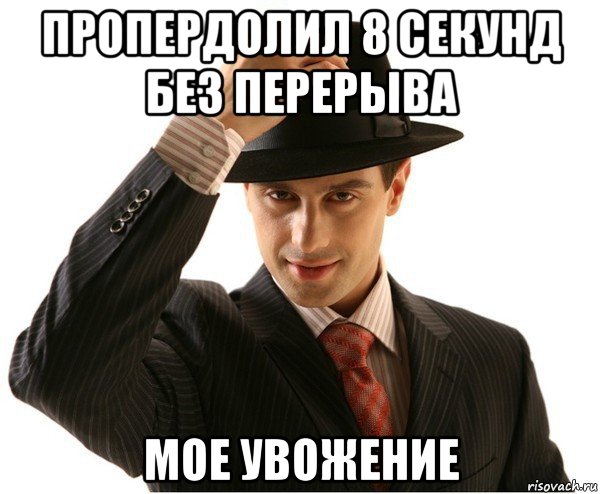 пропердолил 8 секунд без перерыва мое увожение, Мем Мое уважение