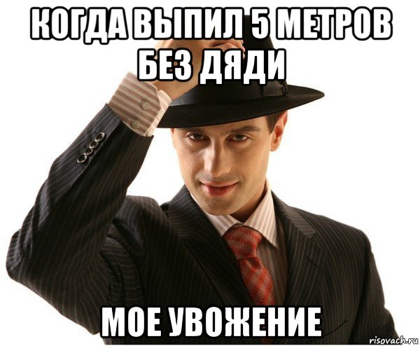 когда выпил 5 метров без дяди мое увожение, Мем Мое уважение