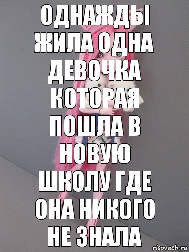 однажды жила одна девочка которая пошла в новую школу где она никого не знала