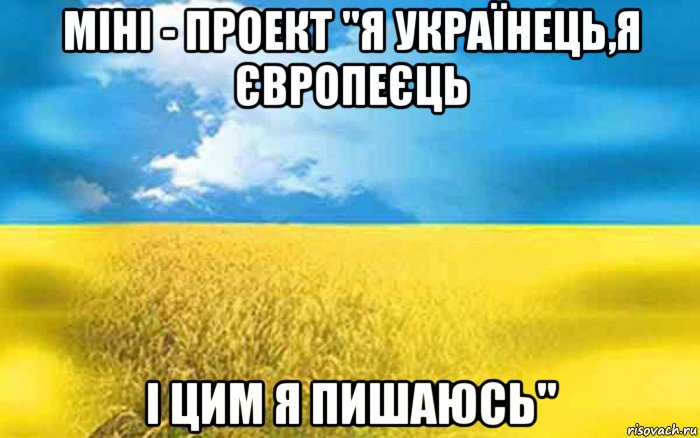 міні - проект "я українець,я європеєць і цим я пишаюсь"