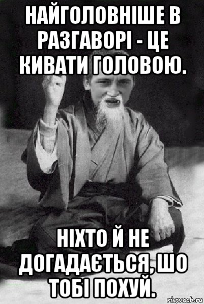 найголовніше в разгаворі - це кивати головою. ніхто й не догадається, шо тобі похуй., Мем Мудрий паца