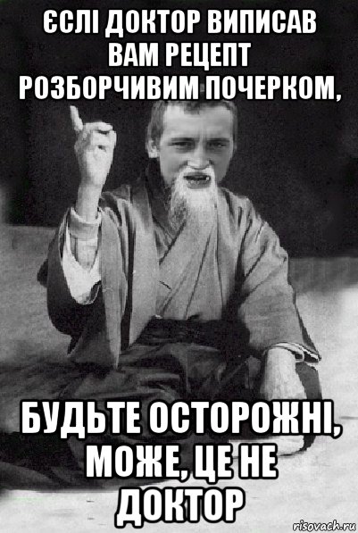 єслі доктор виписав вам рецепт розборчивим почерком, будьте осторожні, може, це не доктор, Мем Мудрий паца