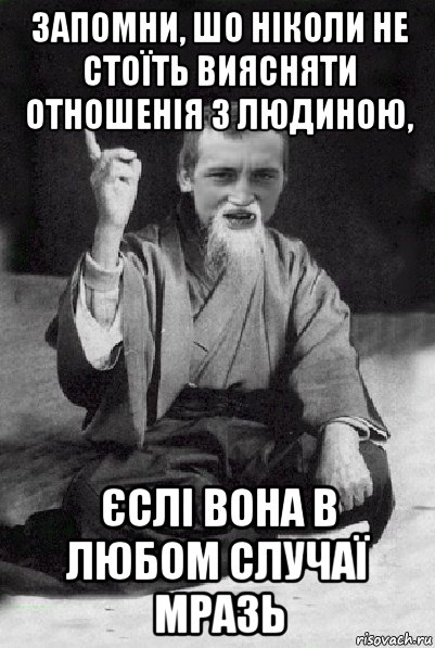 запомни, шо ніколи не стоїть виясняти отношенія з людиною, єслі вона в любом случаї мразь, Мем Мудрий паца