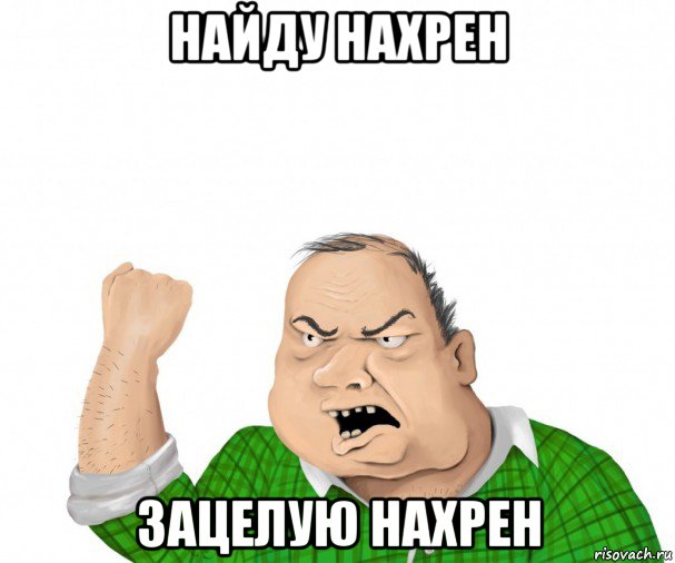 найду нахрен зацелую нахрен, Мем мужик