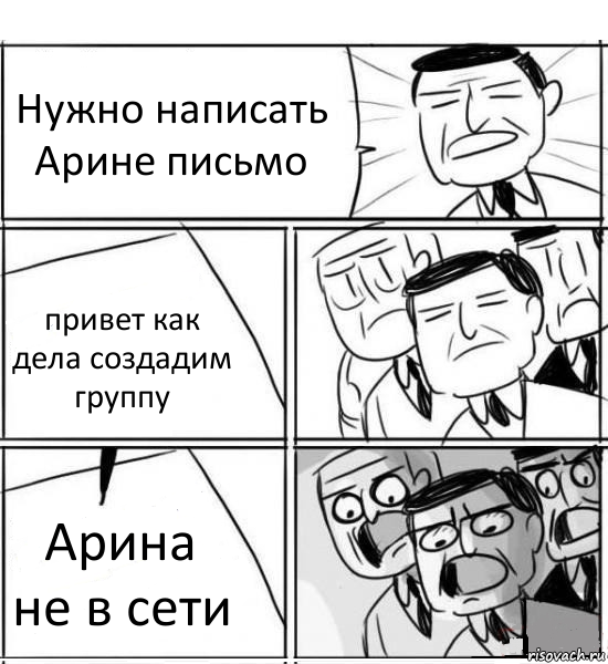 Нужно написать Арине письмо привет как дела создадим группу Арина не в сети, Комикс нам нужна новая идея