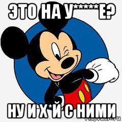 это на у*****е? ну и х*й с ними