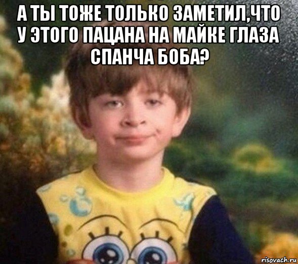 а ты тоже только заметил,что у этого пацана на майке глаза спанча боба? , Мем Недовольный пацан