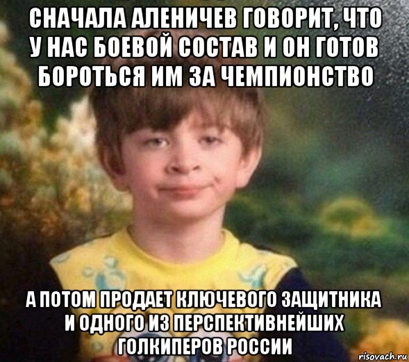 сначала аленичев говорит, что у нас боевой состав и он готов бороться им за чемпионство а потом продает ключевого защитника и одного из перспективнейших голкиперов россии, Мем Недовольный пацан