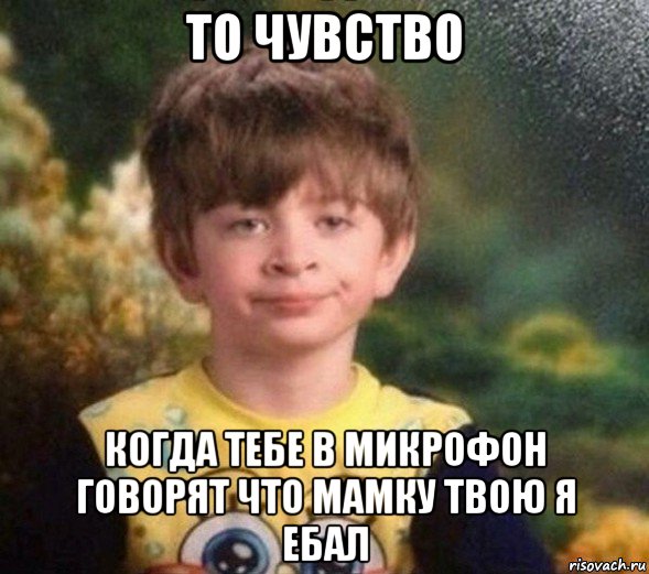 то чувство когда тебе в микрофон говорят что мамку твою я ебал, Мем Недовольный пацан