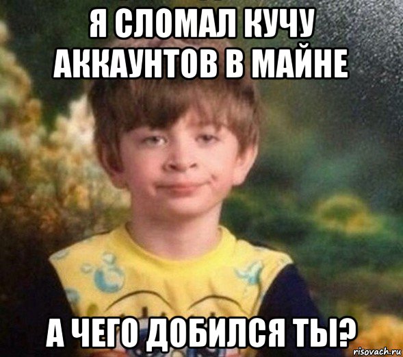 я сломал кучу аккаунтов в майне а чего добился ты?, Мем Недовольный пацан