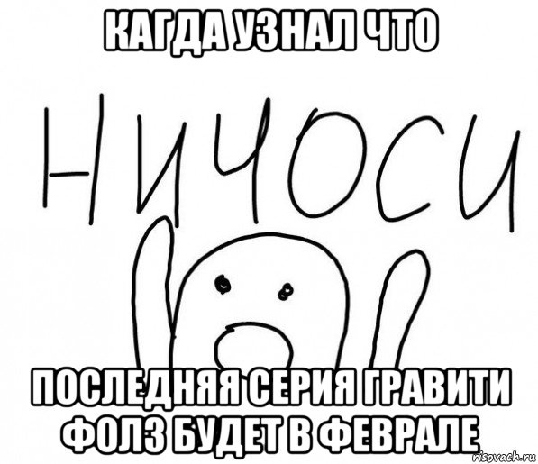 кагда узнал что последняя серия гравити фолз будет в феврале, Мем  Ничоси