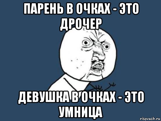 парень в очках - это дрочер девушка в очках - это умница, Мем Ну почему