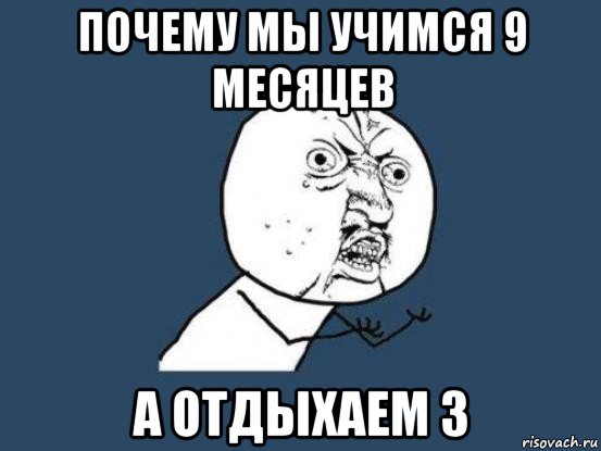 почему мы учимся 9 месяцев а отдыхаем 3, Мем Ну почему