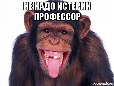 не надо истерик профессор 