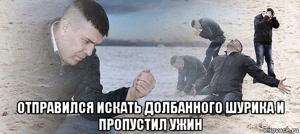  отправился искать долбанного шурика и пропустил ужин