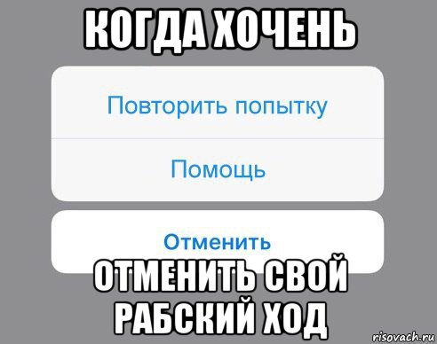 когда хочень отменить свой рабский ход