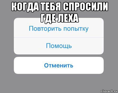 когда тебя спросили где леха 